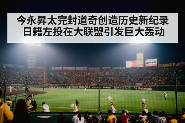 今永昇太完封道奇创造历史新纪录日籍左投在大联盟引发巨大轰动